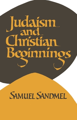 Judaism and Christian Beginnings - Sandmel, Samuel, Rabbi