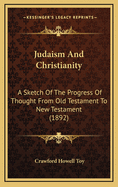 Judaism and Christianity: A Sketch of the Progress of Thought from Old Testament to New Testament