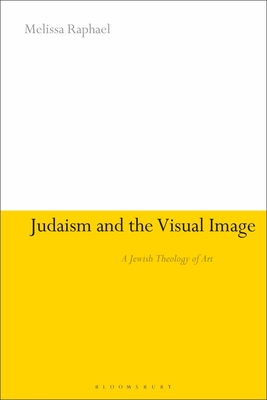 Judaism and the Visual Image: A Jewish Theology of Art - Raphael, Melissa