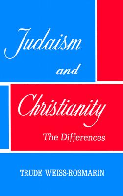 Judaism & Christianity: The Differences - Weiss-Rosmarin, Trude