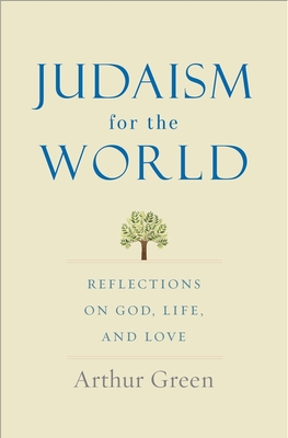 Judaism for the World: Reflections on God, Life, and Love - Green, Arthur