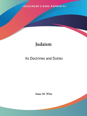 Judaism: Its Doctrines and Duties - Wise, Isaac M