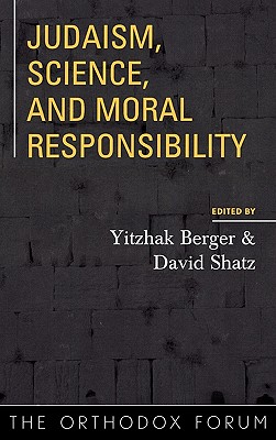 Judaism, Science, and Moral Responsibility - Berger, Yitzhak (Editor), and Shatz, David (Editor), and Blau, Rivkah Teitz (Contributions by)