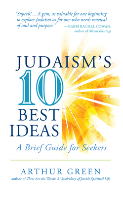 Judaism's Ten Best Ideas: A Brief Guide for Seekers - Green, Arthur, Dr.