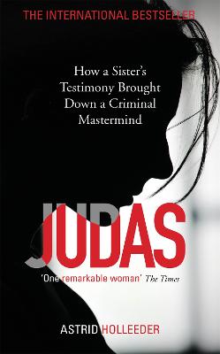 Judas: How a Sister's Testimony Brought Down a Criminal Mastermind - Holleeder, Astrid
