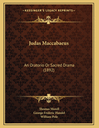 Judas Maccabaeus: An Oratorio or Sacred Drama (1892)