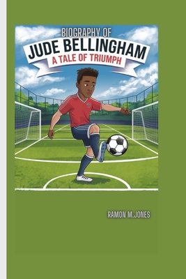 Jude Bellingham Biography: A Tale of Triumph - M Jones, Ramon