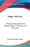 Judge And Jury: A Popular Explanation Of Leading Topics In The Law Of The Land