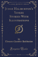 Judge Haliburton's Yankee Stories with Illustrations (Classic Reprint)