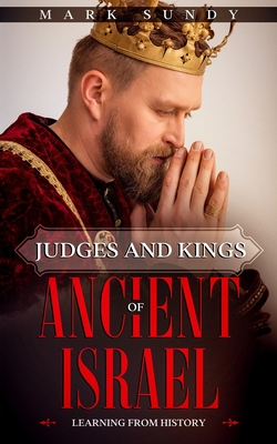 Judges and Kings of Ancient Israel: Learning From History - Sundy, Mark Lee