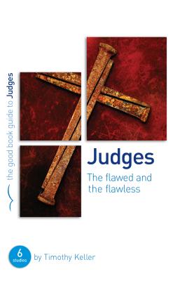 Judges: The flawed and the flawless: 6 studies for individuals or groups - Keller, Timothy, Dr.