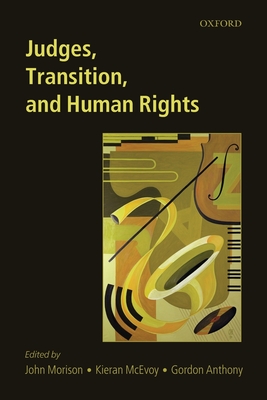 Judges, Transition, and Human Rights - Morison, John (Editor), and McEvoy, Kieran (Editor), and Anthony, Gordon (Editor)