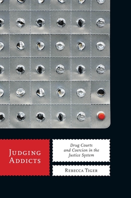 Judging Addicts: Drug Courts and Coercion in the Justice System - Tiger, Rebecca