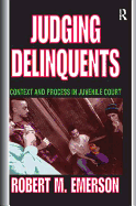 Judging Delinquents: Context and Process in Juvenile Court