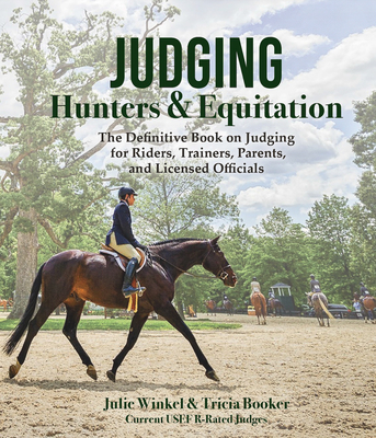 Judging Hunters and Equitation: The Definitive Book on Judging for Riders, Trainers, Parents, and Licensed Officials - Booker, Tricia, and Winkel, Julie