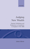 Judging New Wealth: Popular Publishing and Responses to Commerce in England, 1750-1800