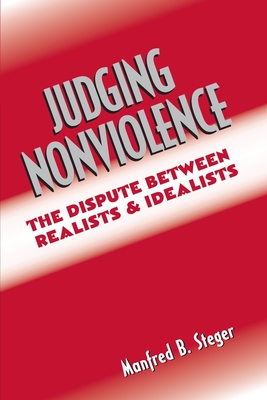 Judging Nonviolence: The Dispute Between Realists and Idealists - Steger, Manfred B, Professor