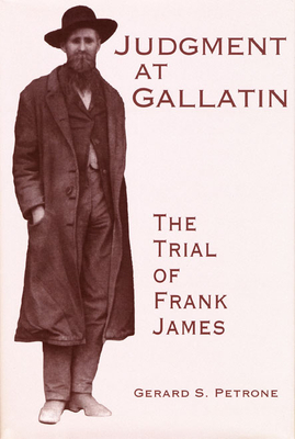 Judgment at Gallatin: The Trial of Frank James - Petrone, Gerard S, and Brown, Richard (Introduction by)