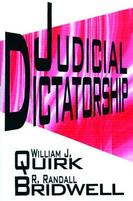 Judicial Dictatorship - Quirk, William J., and Bridwell, Randall