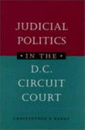 Judicial Politics in the D.C. Circuit Court - Banks, Christopher P, Professor