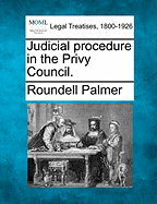 Judicial Procedure in the Privy Council. - Palmer, Roundell