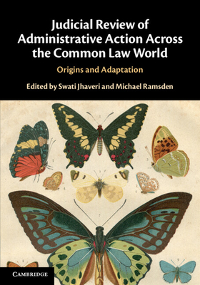 Judicial Review of Administrative Action Across the Common Law World: Origins and Adaptation - Jhaveri, Swati (Editor), and Ramsden, Michael (Editor)