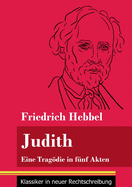 Judith: Eine Tragdie in fnf Akten (Band 78, Klassiker in neuer Rechtschreibung)