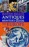 Judith Miller Antiques Hunter's Guide to Europe - Miller, Judith