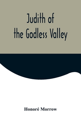 Judith of the Godless Valley - Morrow, Honor