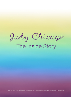 Judy Chicago: The Inside Story: From the Collections of Jordan D. Schnitzer and His Family Foundation - Chicago, Judy, and Werner, Mindy (Editor), and Schnitzer, Jordan D (Foreword by)