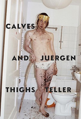 Juergen Teller: Calves & Thighs - Teller, Juergen (Photographer), and Searle, Adrian (Text by), and Wombell, Paul (Text by)