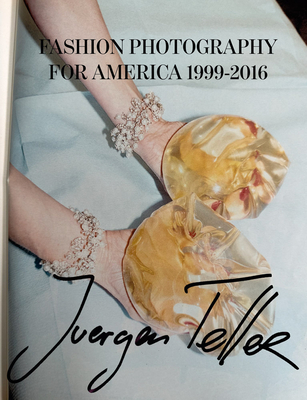 Juergen Teller: Fashion Photography for America: 1999-2016 - Teller, Juergen (Designer), and Drizyte, Dovile (Designer)