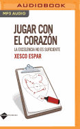 Jugar Con El Corazn: La Excelencia No Es Suficiente