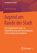 Jugend Am Rande Der Stadt: Eine Vergleichende Studie Zu Marginalisierung Und Raumaneignung in Deutschland Und Frankreich