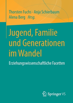 Jugend, Familie Und Generationen Im Wandel: Erziehungswissenschaftliche Facetten - Fuchs, Thorsten (Editor), and Schierbaum, Anja (Editor), and Berg, Alena (Editor)