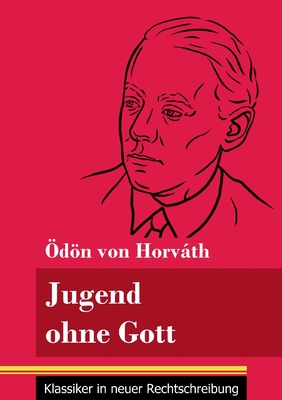 Jugend ohne Gott: (Band 17, Klassiker in neuer Rechtschreibung) - Neuhaus-Richter, Klara (Editor), and Horvth, ?dn Von