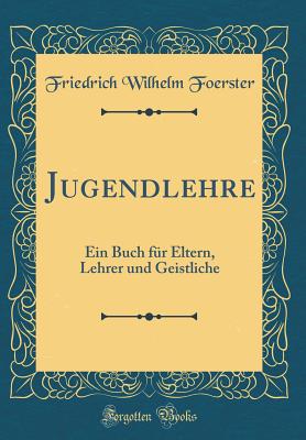 Jugendlehre: Ein Buch Fr Eltern, Lehrer Und Geistliche (Classic Reprint) - Foerster, Friedrich Wilhelm