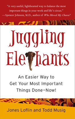 Juggling Elephants: An Easier Way to Get Your Big, Most Important Things Done--Now! - Loflin, Jones, and Musig, Todd