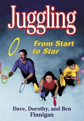 Juggling: From Start to Star - Finnigan, Dave, and Finnigan, Dorothy, and Finnigan, Ben