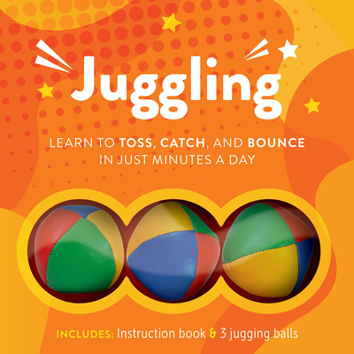 Juggling: Learn to Toss, Catch, and Bounce in Just Minutes a Day - Editors Of Chartwell Books