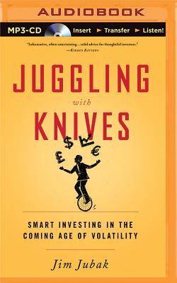 Juggling with Knives: Smart Investing in the Coming Age of Volatility - Jubak, Jim, and Cummings, Jeff (Read by)
