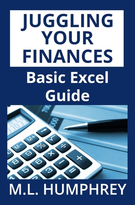Juggling Your Finances: Basic Excel Guide - Humphrey, M L