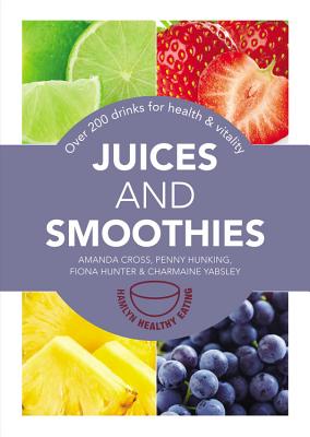 Juices and Smoothies: 201 Drinks for Health & Vitality - Cross, Amanda, and Hunking, Penny, and Hunter, Fiona