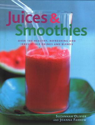 Juices & Smoothies: Over 160 healthy, refreshing and irresistible drinks and blends - Olivier, Suzannah, and Farrow, Joanna