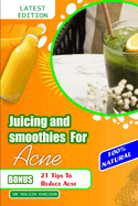 Juicing and Smoothies for Acne: Quick and easy anti aging fruit juice to overcome acne and maintenance of your skin