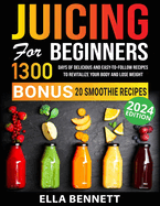 Juicing For Beginners: 1300 Days of Delicious and Easy-to-Follow Recipes to Revitalize Your Body and Lose Weight