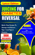 Juicing for Diabetes Reversal: Quick, Easy Recipes To Manage And Reverse Type 1 And Type 2 Diabetes