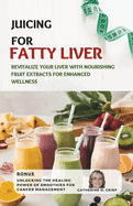 Juicing for Fatty Liver: Revitalize your Liver with Nourishing Fruit Extracts for Enhanced Wellness