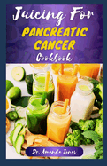 Juicing for Pancreatic Cancer Cookbook: 40 Nutritional Fresh Juices Recipes for managing and Preventing Cancer Disease Symptoms