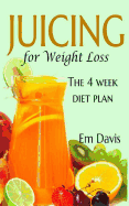 Juicing for Weight Loss: The 4 Week Diet Plan